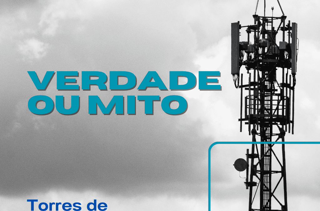 Verdade ou Mito? Torres de Telecomunicação causam câncer